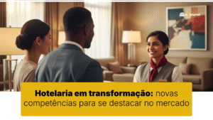Hotelaria em transformação: novas competências para se destacar no mercado