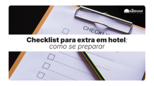 Como se preparar para um extra em um hotel: checklist do profissional