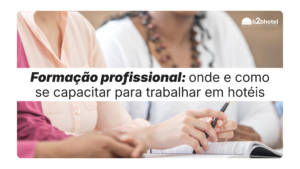 Formação profissional: onde e como se capacitar para trabalhar em hotéis