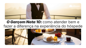O Garçom Nota 10: como atender bem e fazer a diferença na experiência do hóspede